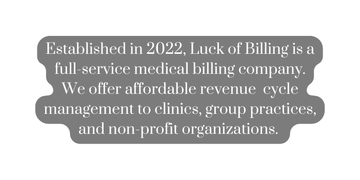 Established in 2022 Luck of Billing is a full service medical billing company We offer affordable revenue cycle management to clinics group practices and non profit organizations